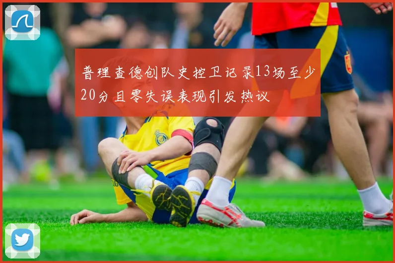 普理查德创队史控卫记录13场至少20分且零失误表现引发热议