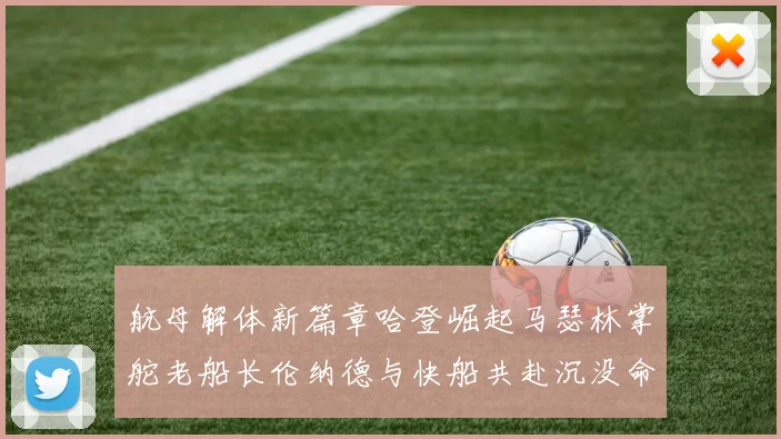 航母解体新篇章哈登崛起马瑟林掌舵老船长伦纳德与快船共赴沉没命运