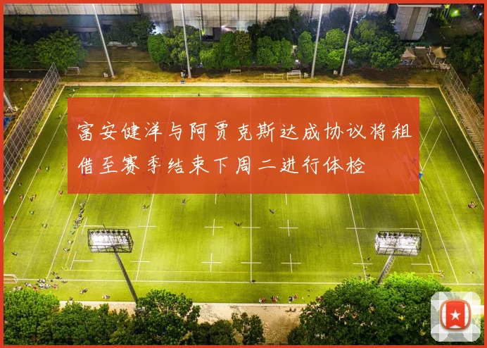 富安健洋与阿贾克斯达成协议将租借至赛季结束下周二进行体检