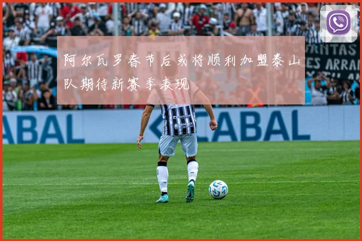 阿尔瓦罗春节后或将顺利加盟泰山队期待新赛季表现